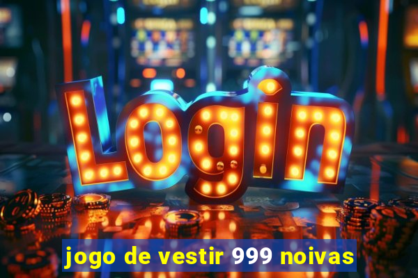 jogo de vestir 999 noivas